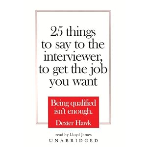 25 Things to Say to the Interviewer to Get the Job You Want (Library Binder) by Dexter Hawk and Lloyd James