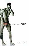 Sex Between Men: An Intimate History of the Sex Lives of Gay Men Postwar to Present