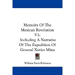 Memoirs Of The Mexican Revolution V1: Including A Narrative Of The Expedition Of General Xavier Mina book cover