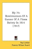 My 75: Reminiscences of a Gunner of a 75mm Battery in 1914 (1917)
