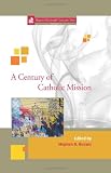 A century of Catholic mission : Roman Catholic missiology 1910 to the present
