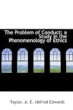 The Problem of Conduct: a Study in the Phenomenology of Ethics