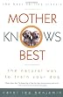 Mother Knows Best: The Natural Way to Train Your Dog