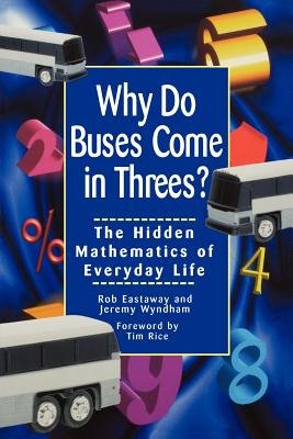 Why Do Buses Come in Threes: The Hidden Mathematics of Everyday Life   [WHY DO BUSES COME IN THREES] [Paperback]