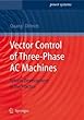 Vector Control of Three-Phase AC Machines: System Development in the Practice (Power Systems)