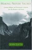 Making Nature Sacred: Literature, Religion, and Environment in America from the Puritans to the Present