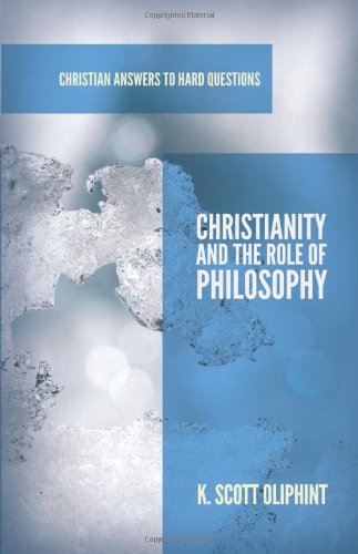 Christianity and the Role of Philosophy (Christian Answers to Hard Questions) (Apologia)