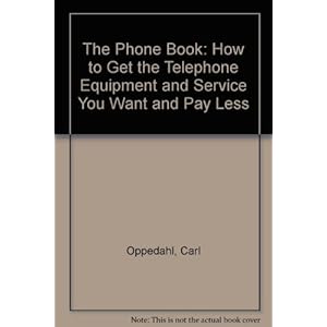 The Phone Book: How to Get the Telephone Equipment and Service You Want and Pay Less