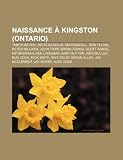 Naissance à Kingston (Ontario): Tanith Belbin, Doug Gilmour, Ken Randall, Ron Plumb, Peter Milliken, John Tripp, Bryan Adams, Scott Arniel (French Edition)