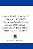 Annala Uladh, Annals of Ulster V1, 431-1056: Otherwise, Annala Senait, Annals of Senat; A Chronicle of Irish Affairs from Ad 431 to 1540