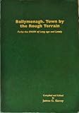 Ballymenagh: Town by the Rough Terrain - Forby the Show of Long Ago and Lately