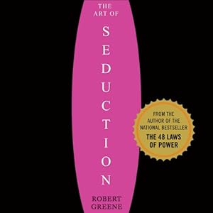 The Art of Seduction: An Indispensible Primer on the Ultimate Form of Power