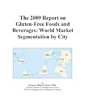 The 2009 Report on Gluten-Free Foods and Beverages: World Market Segmentation by City