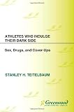 Athletes Who Indulge Their Dark Side: Sex, Drugs, and Cover-Ups