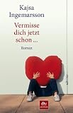 Vermisse dich jetzt schon ...: Roman - Kajsa Ingemarsson