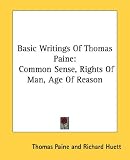 Basic Writings of Thomas Paine: Common Sense, Rights of Man, Age of Reason