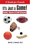 It's Just a Game! Youth, Sports & Self Esteem: A Guide for Parents