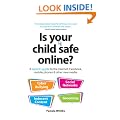 Is your child safe online?: A parent's guide to the internet, Facebook, mobile phones & other new media