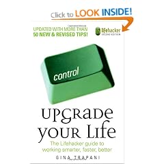Upgrade Your Life: The Lifehacker Guide to Working Smarter, Faster, Better