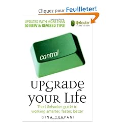 Upgrade Your Life: The Lifehacker Guide to Working Smarter, Faster, Better