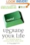 Upgrade Your Life: The Lifehacker Guide to Working Smarter, Faster, Better