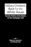 Hillary Clintons Race for the White House: Gender Politics and the Media on the Campaign Trail