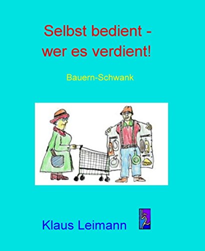 Selbst bedient - wer es verdient: Schwank in 3 Akten (German Edition)