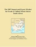 The 2007 Import and Export Market for Fresh or Chilled Whole Fish in South Africa