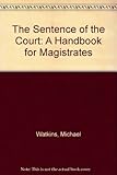 The sentence of the court : a handbook for magistrates