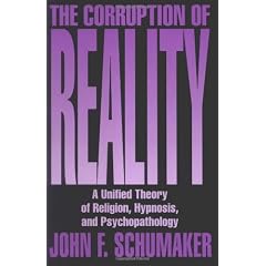 The Corruption of Reality: A Unified Theory of Religion, Hypnosis, and Psychopathology: A Unified Theory of Religion, Hypnosis and Psychotherapy
