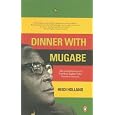 Dinner with Mugabe: The Untold Story of a Freedom Fighter who Became a Tyrant