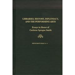 Libraries, History, Diplomacy, and the Performing Arts: Essays in Honor of Carleton Sprague Smith (Festschrift Series, No 9)