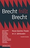 Brecht frisst Brecht: Neues Episches Theater im 21. Jahrhundert - Fritz M. Raddatz