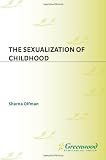 The Sexualization of Childhood (Childhood in America)