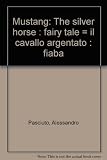 Mustang : the silver horse : fairy tale = il cavallo argentato : fiaba