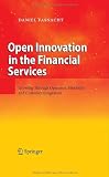 Open Innovation in the Financial Services: Growing Through Openness, Flexibility and Customer Integration