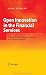 Open Innovation in the Financial Services: Growing Through Openness, Flexibility and Customer Integration