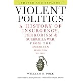 ViolentPolitics:AHistoryofInsurgency,Terrorism,andGuerrillaWar,fromtheAmericanRevolutiontoIraq