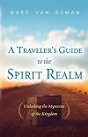 A Travelers Guide to the Spirit Realm: Unlocking the Mysteries of the Kingdom