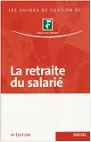 La retraite du salarié : Mise à la retraite-Départ volontaire-Démarches-Montant de la pension-Droits du conjoint survivant...