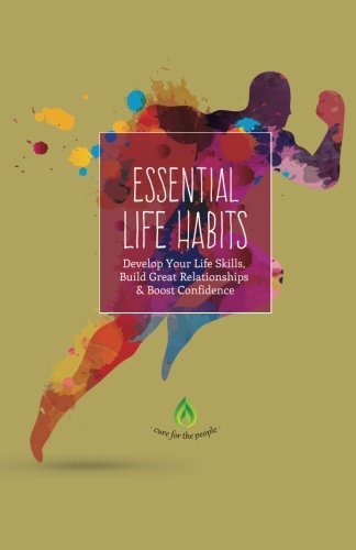 Essential Life Habits: Develop Life Skills, Great Relationships & Happiness (Good Habits, New Habits, Self Esteem, Creativity & Productivity)