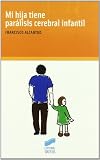 Mi hija tiene paralisis cerebral infantil/ My Daughter Suffers from Cerebral Palsy (Ninos, Adolescentes, Padres/ Children, Teens, Parents) (Spanish Edition)