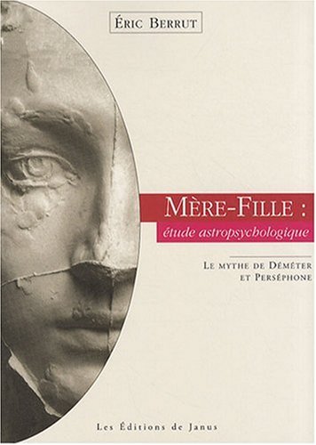 Mère-fille : étude astropsychologique : Le mythe de Déméter et Perséphone by Eric Berrut