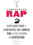 Understand Rap: Explanations of Confusing Rap Lyrics You and Your Grandma Can Understand [Paperback]