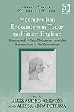 Machiavellian encounters in Tudor and Stuart England : literary and political influences from the reformation to the restoration