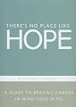 There's No Place Like Hope: A Guide to Beating Cancer in Mind-sized Bites
