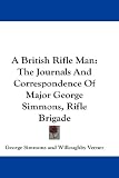 A British Rifle Man: The Journals and Correspondence of Major George Simmons, Rifle Brigade