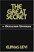 The Great Secret: Or Occultism Unveiled