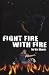 Fight Fire With Fire