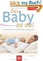 Das Baby ist da!: Wie Sie in den ersten 12 Monaten alles richtig machen